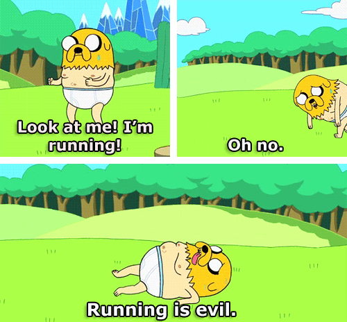 "Running is a thing? I thought it was some kind of leg magic." -The Dog, Jake.