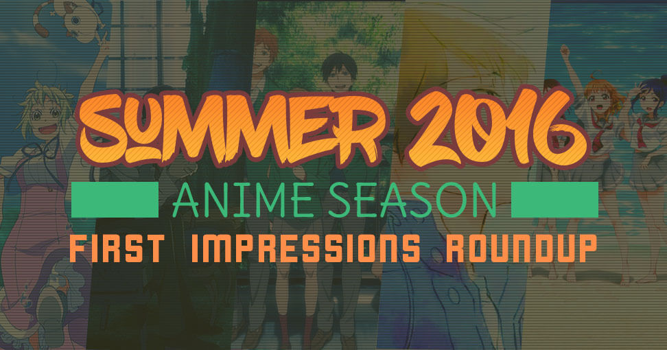 Summer 2016 Anime Season First Impressions Roundup