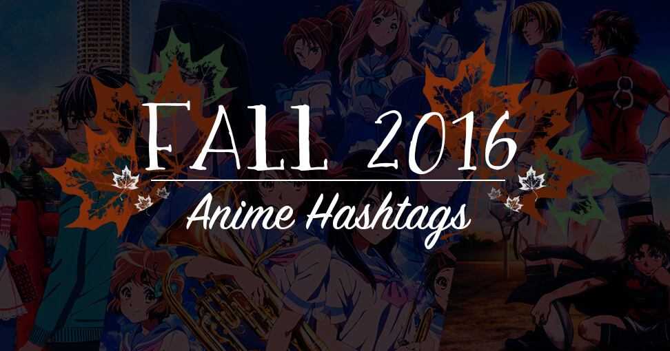 Fall 2016 Anime Hashtags » Yatta-Tachi