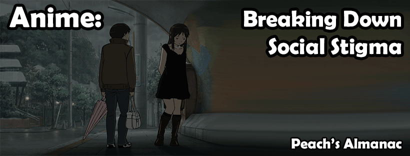 Anime - Breaking Down Social Stigma by Peach's Almanac