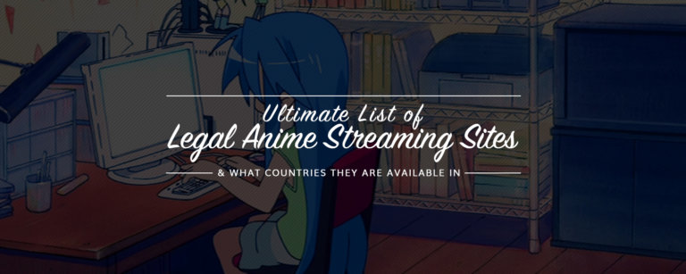 Ultimate List of Legal Anime Streaming Sites & What Countries They Are Available In