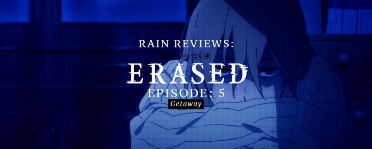 Rain Reviews: ERASED Episode 5 (Getaway)