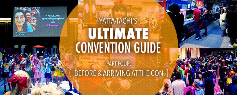Yatta-Tachi’s Ultimate Convention Guide: Before & Arriving At the Con