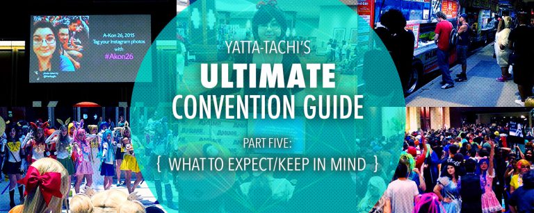 Yatta-Tachi's Ultimate Convention Guide: What to Expect/Keep in Mind