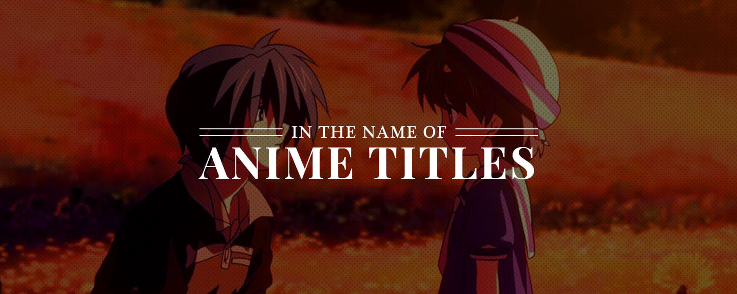 In the Name of Anime Titles | Yatta-Tachi