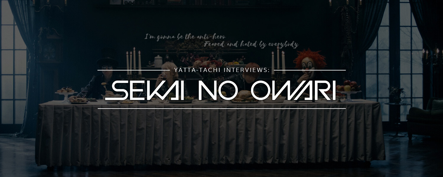 Sekai No Owari Interview Yatta Tachi Exclusive Yatta Tachi