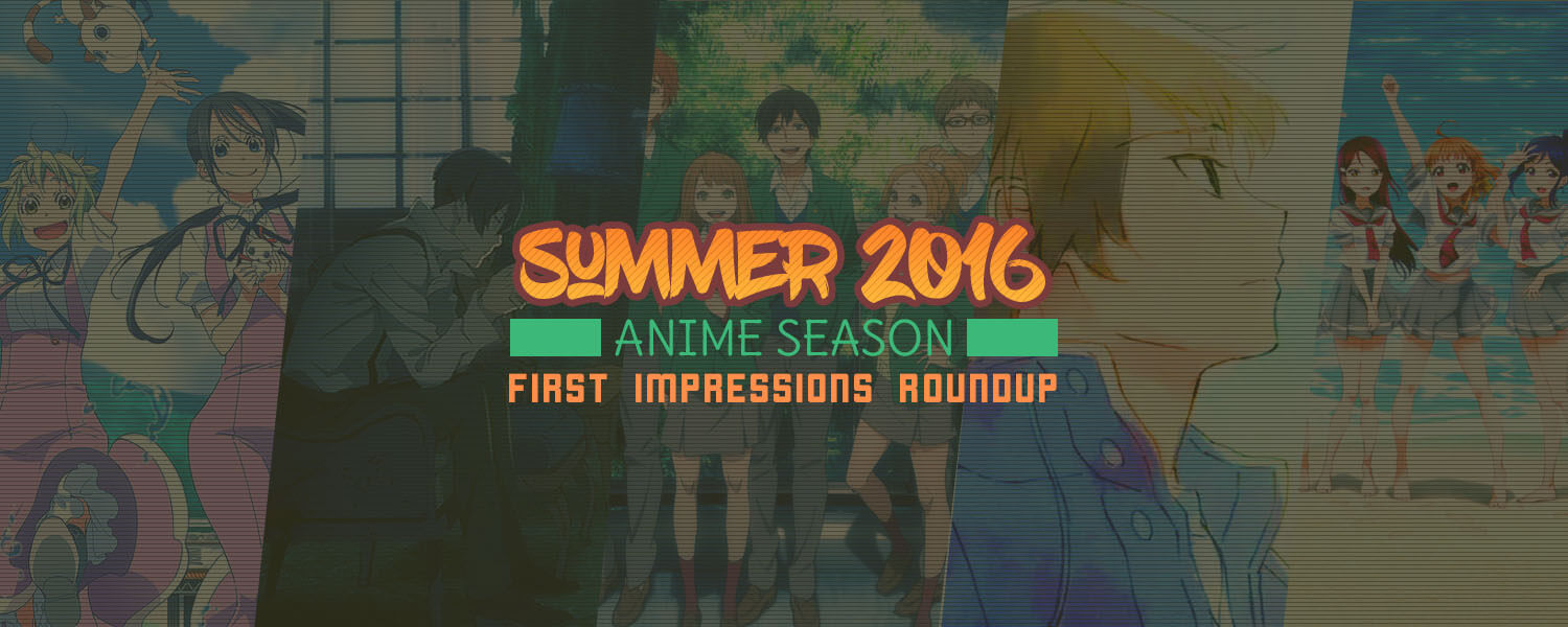 Summer 2016 Anime Season First Impressions Roundup