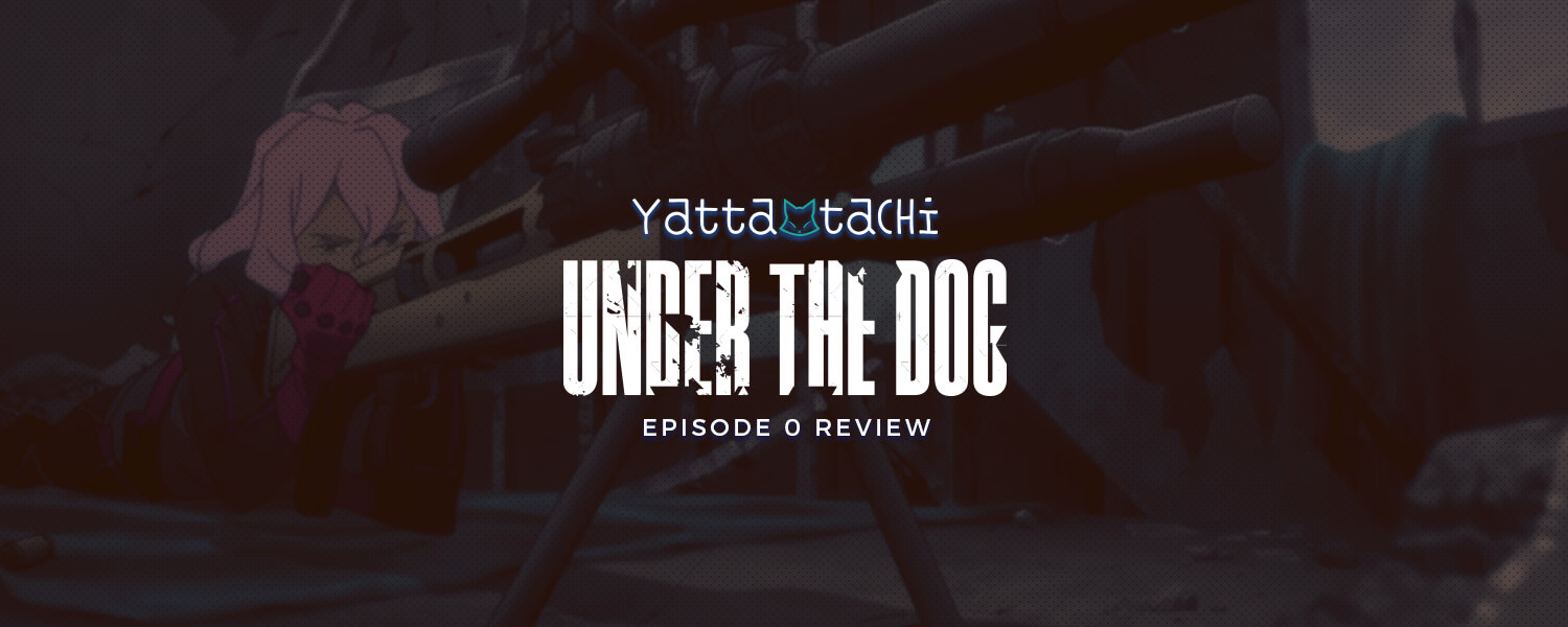Under the Dog Episode 0 Review