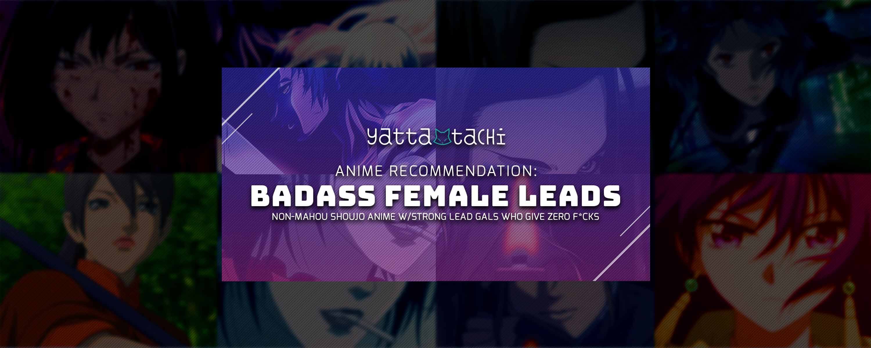 Anime Recommendation: Badass Female Leads | Yatta-Tachi