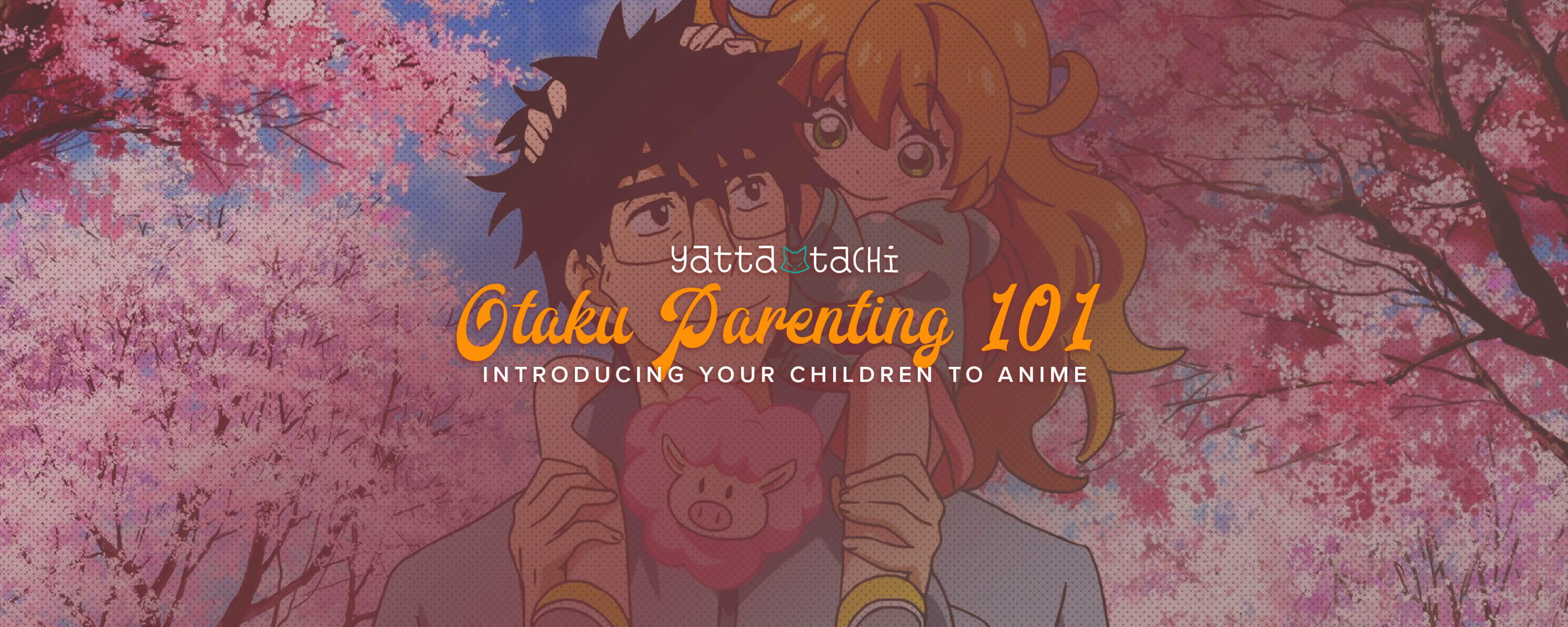 Otaku Parenting 101: Introducing Your Children to Anime | Yatta-Tachi