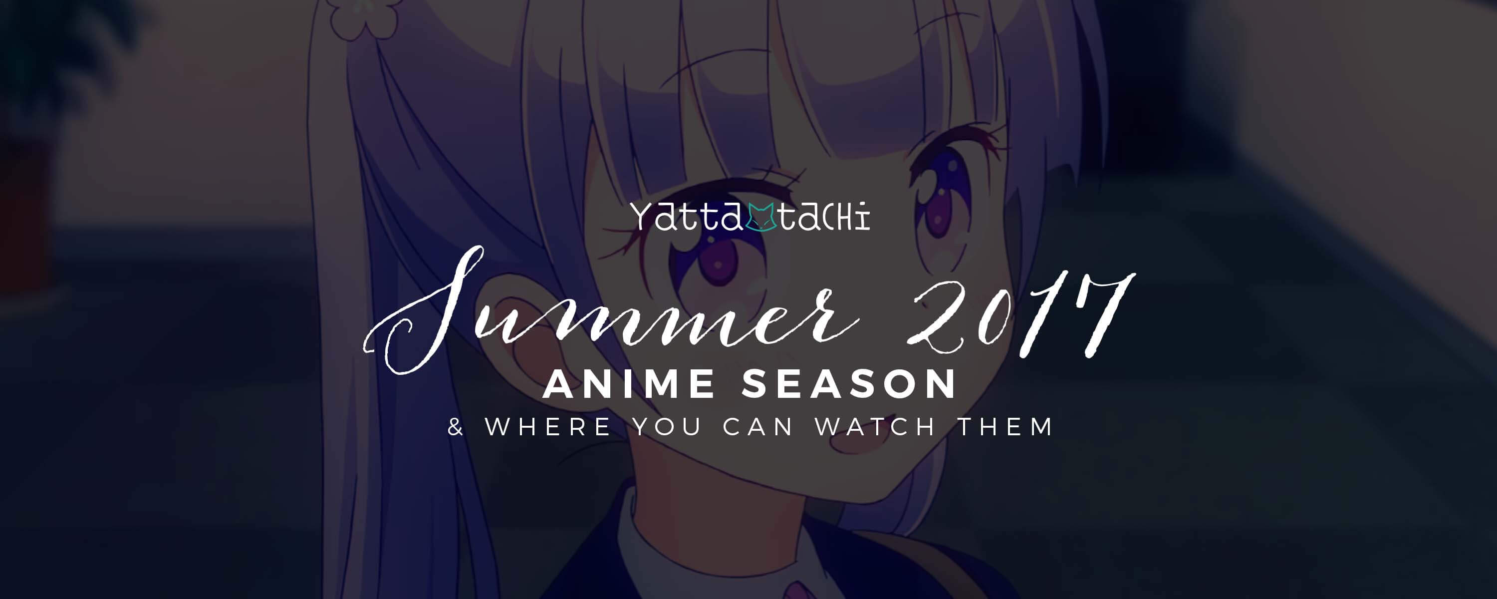 Summer 2017 Anime Where You Can Watch Them Yatta Tachi