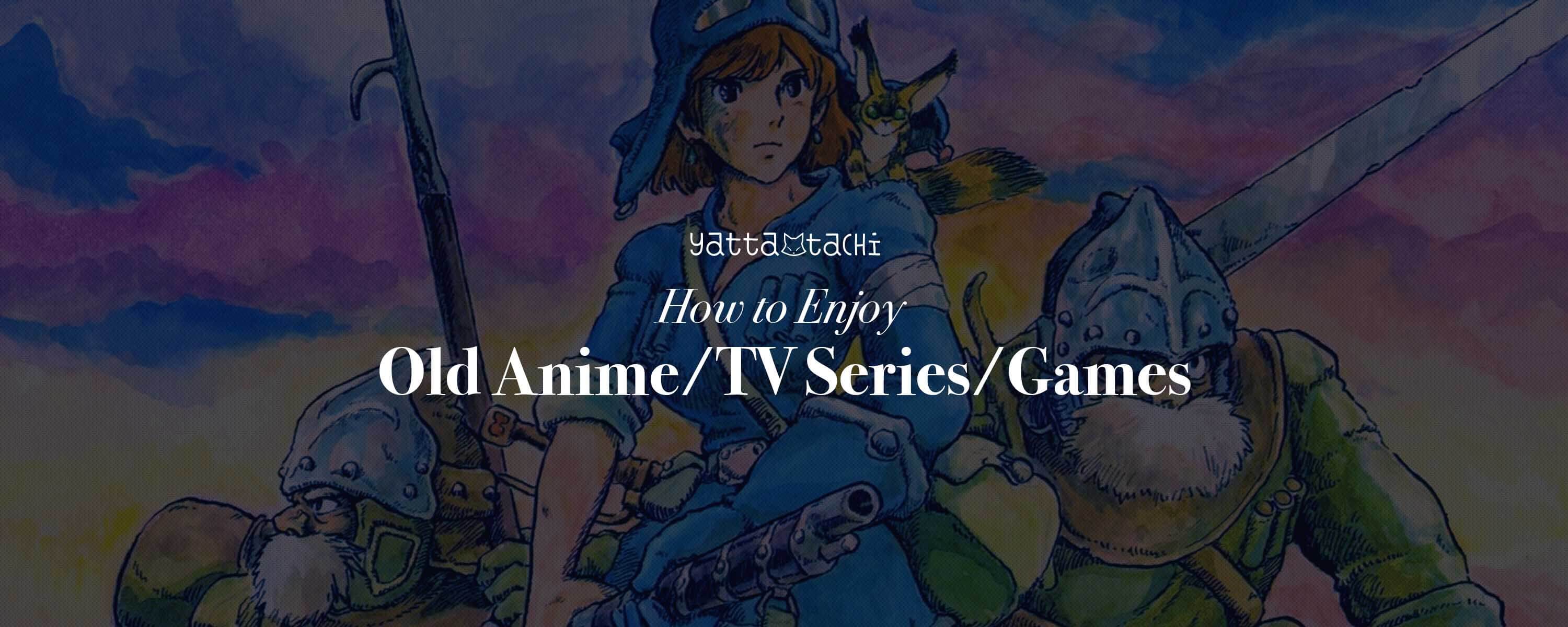 How To Enjoy Old Animetv Seriesgames Yatta Tachi