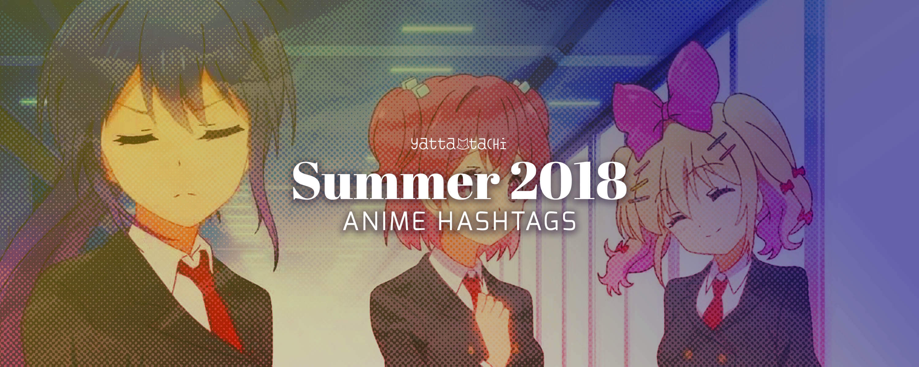 Summer 2018 Anime Hashtags | Yatta-Tachi