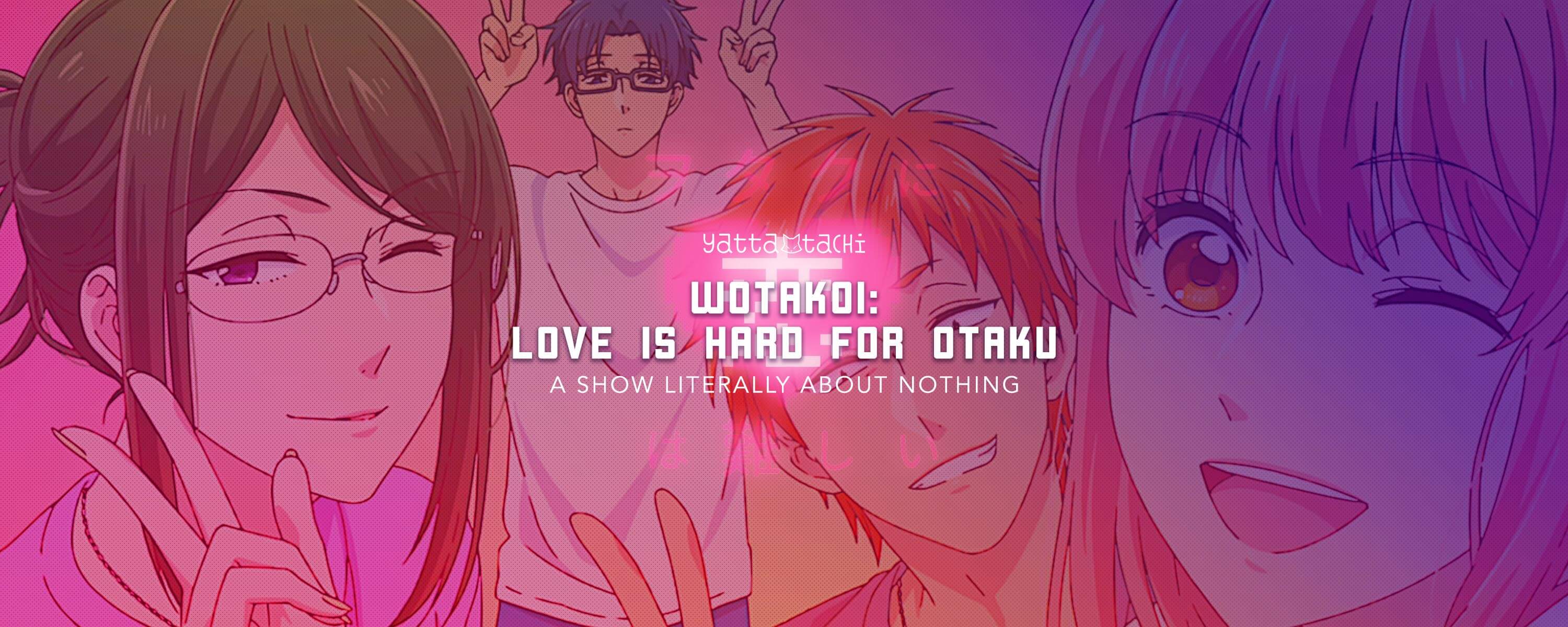 Wotakoi Love Is Hard For Otaku A Show Literally About Nothing