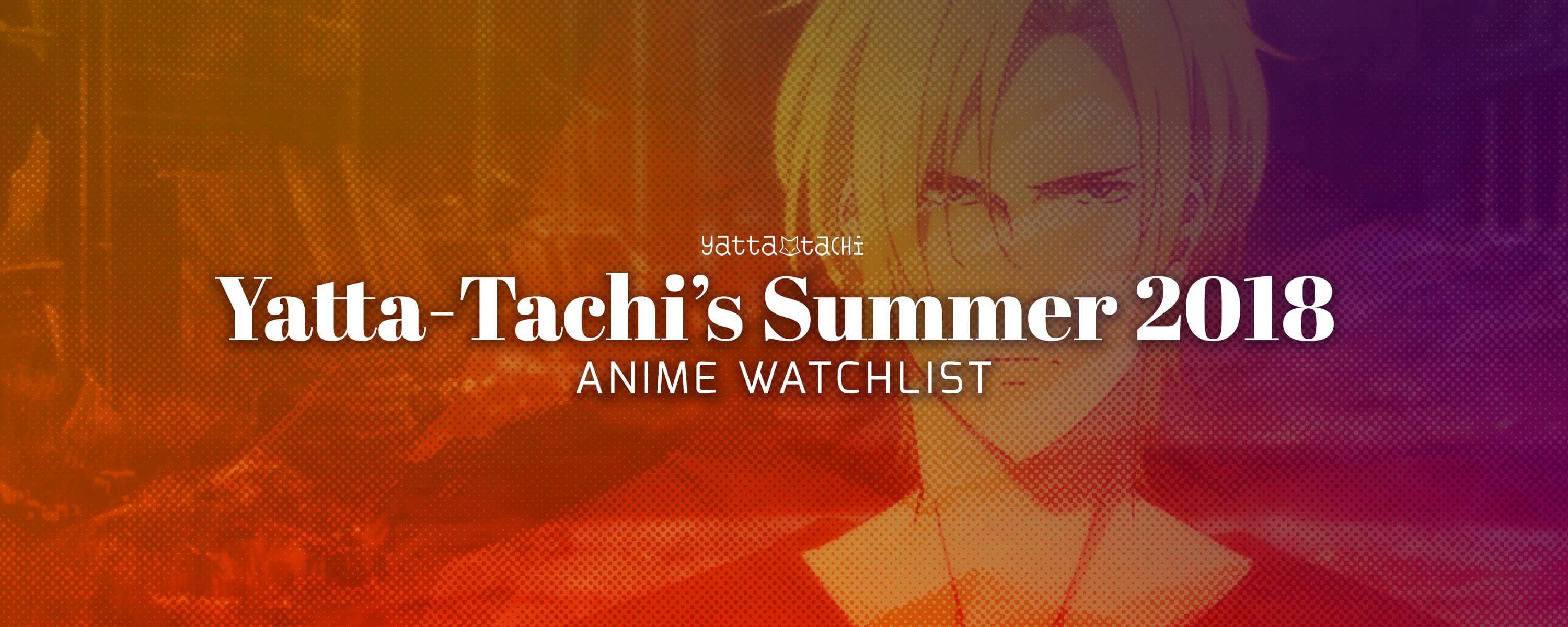 Yatta-Tachi's Summer 2018 Anime Watchlist | Yatta-Tachi