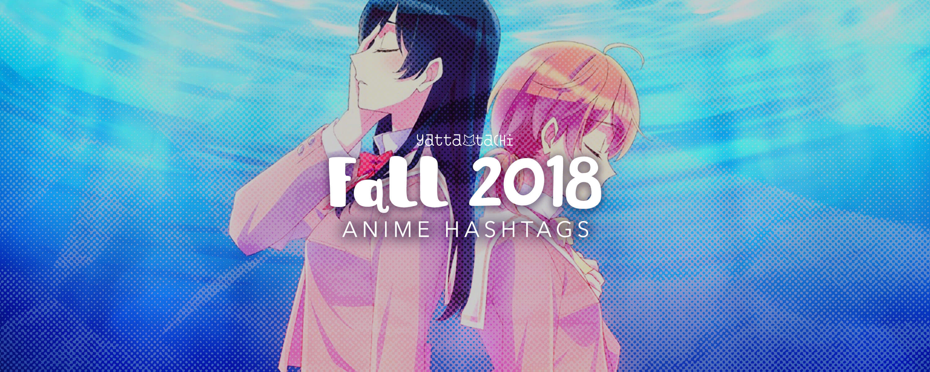 Fall 2018 Anime Hashtags | Yatta-Tachi