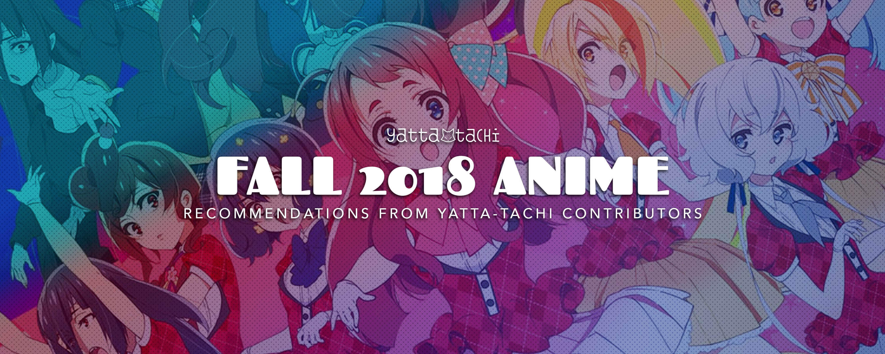 Fall 2018 Anime Recommendations | Yatta-Tachi