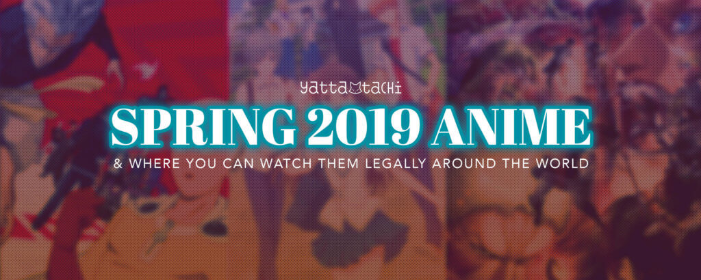Spring 2019 Anime & Where To Watch Them