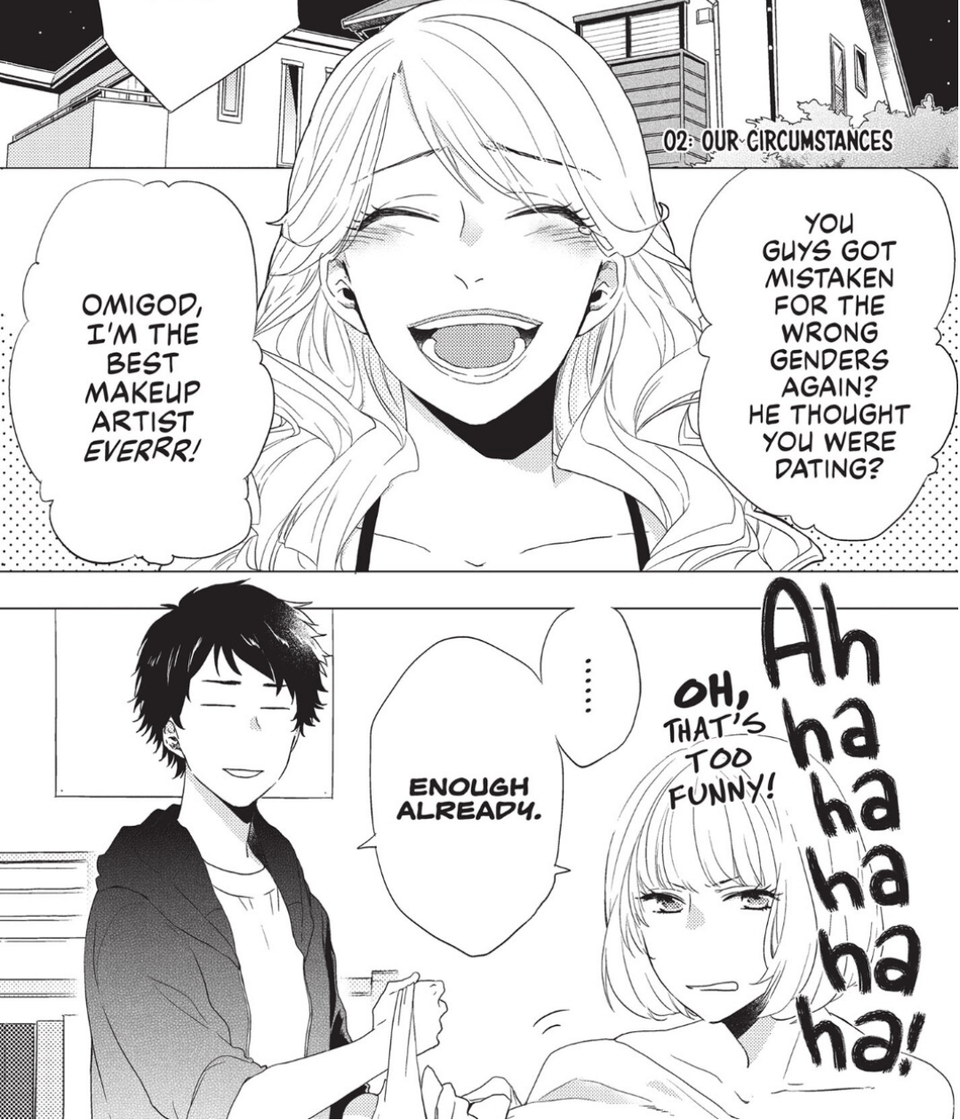 In a living room. A woman in her mid-to-late twenties cackles with laughter. She has long pale hair and perfect make-up. “You Guys got mistaken for the wrong genders again? He thought you were dating? Omigod I’m the best makeup artist everrr! Ahhahahahaha! Oh that’s too funny!” Akira is holding a shopping bag as Makoto gets changed out of his dress. In frustrated unison they say “... enough already.”