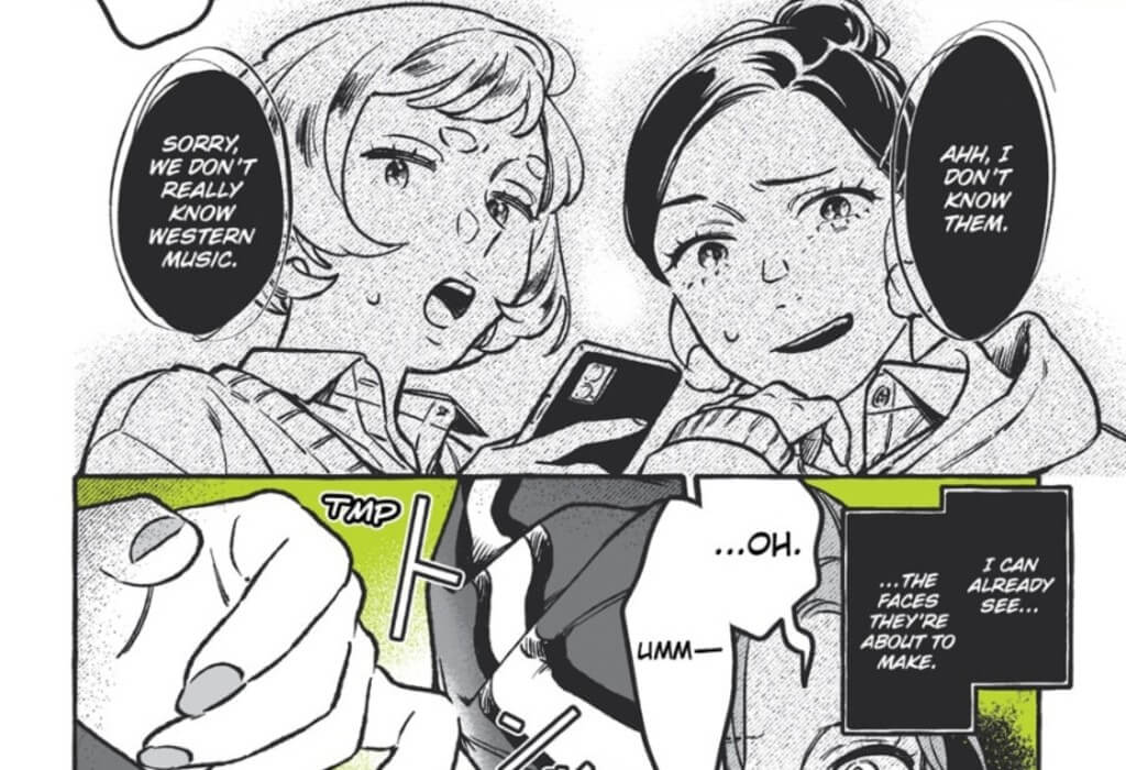Image is two panels. The top panel is in black-and-white and shows Aya's friends Chizuru and Mao, a brunette and blonde, looking awkward and slightly patronizing about Aya's music listening choices. Black dialogue bubbles have them say, "Ahh, I don't know them. Sorry, we don't really know Western music." The bottom panel has a green background and shows Aya awkwardly fidgeting her fingers while internally thinking in square black-and-white text boxes, "I can already see.. the faces they're about to make." Out loud, Aya also says, "...Oh. Umm—" while she fidgets. 