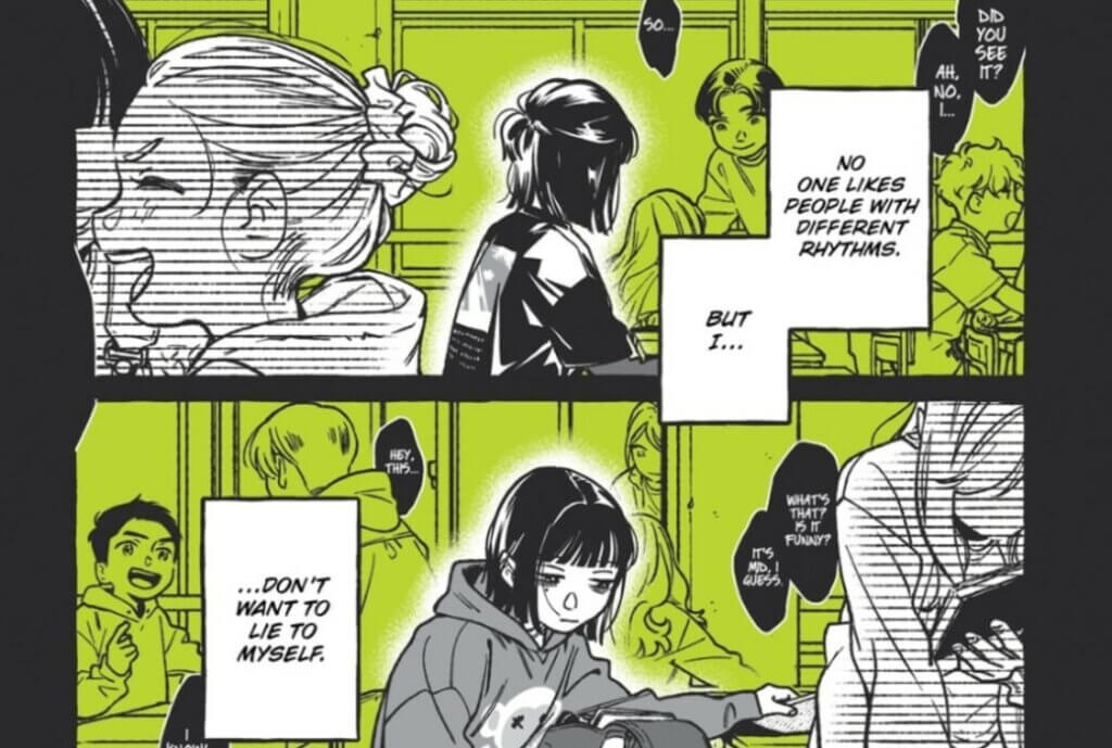 Image is two panels showing a younger Mitsuki with medium-length black hair, wearing a t-shirt on the top panel and a hoodie on the bottom panel. Both panels also have a green background with most characters blending into it, but also a couple of female background characters in black-and-white. Snippets of the background characters’ conversations are seen in black dialogue bubbles, with the ones in the top panel reading, "So.. did you see it? Ah no, I…" and the ones in the bottom panel reading, "What's that? Is it funny? It's mid, I guess." In the center of both panels is Mitsuki's internal dialogue in a series of black-and-white square boxes read, "No one likes people with different rhythms, but I… don't want to lie to myself." 
