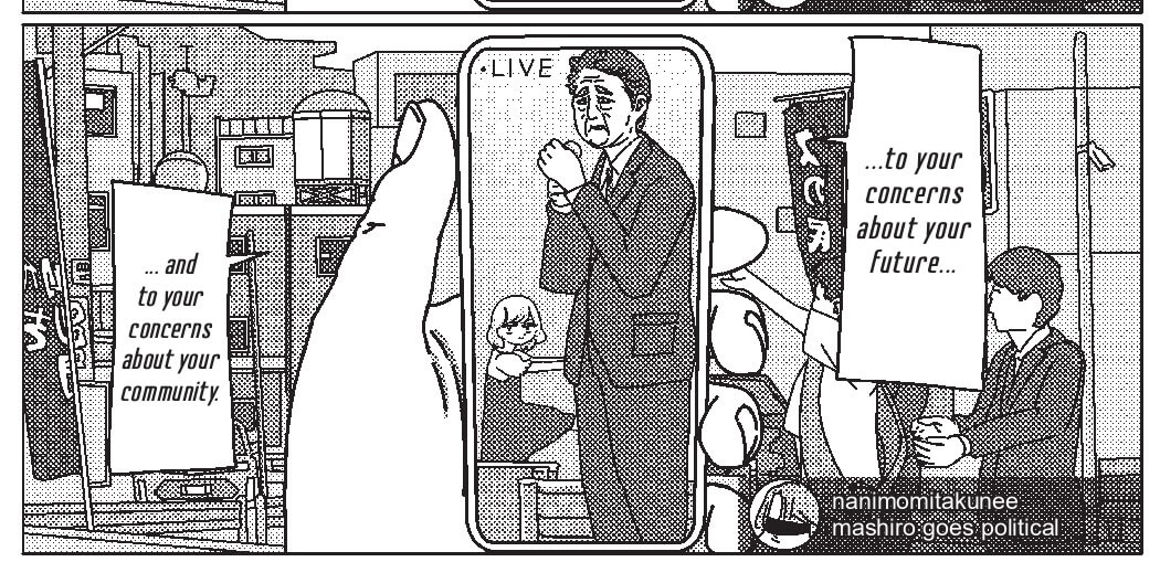 A hand holds out a mobile phone recording a live stream of Shinzo Abe giving a speech. “... to your concerns about your future… and to your concerns about your community.” A teenage girl (Mashiro) is behind him in the shot, posing with her hands outstretched and one leg raised in an attempt to make a Shape. A live stream comment on the bottom reads: “nanimomitakunee: mashiro goes political”