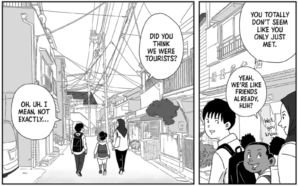 A boy wearing a button-down shirt and a backpack says, “You totally don’t seem like you only just met.” To which a woman wearing a hijab says, referring to a young girl with her hair in double puffs, “Yeah, we’re like friends already, huh? Did you think we were tourists?” The boy says, “Oh, uh. I mean, not exactly…”