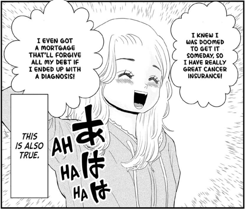 A woman wearing a hoodie laughs self-deprecatingly. She says, “I knew I was doomed to get it someday, so I have really great cancer insurance! I even got a mortgage that’ll forgive all my debt if I end up with a diagnosis!” A thought bubble reads, “This is also true.”